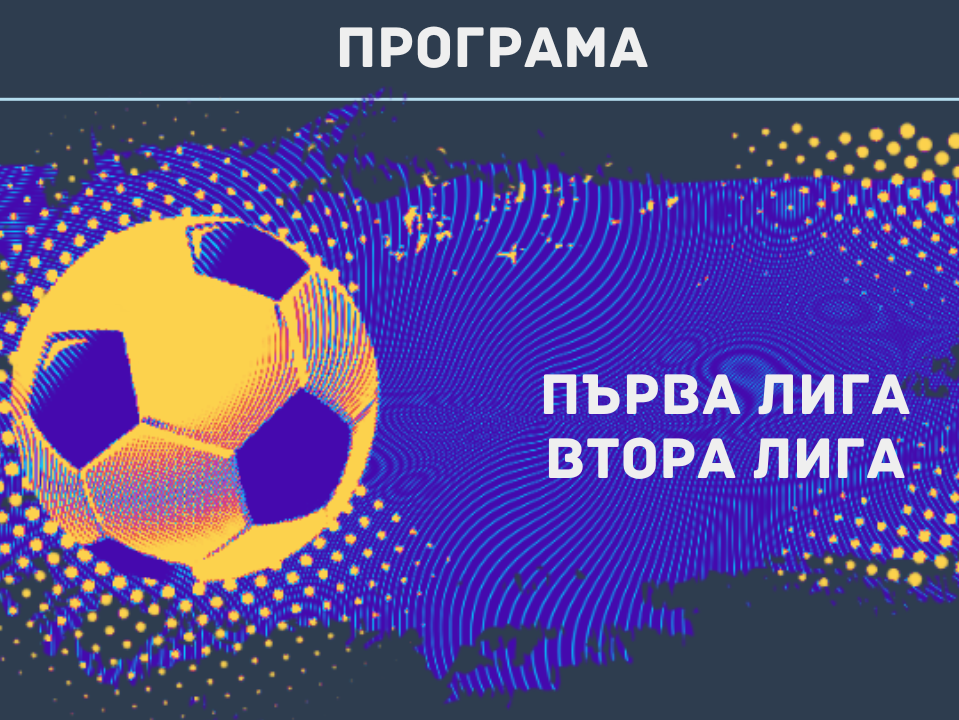 Програма efbet Лига и Втора лига - 31 и 33 кръг